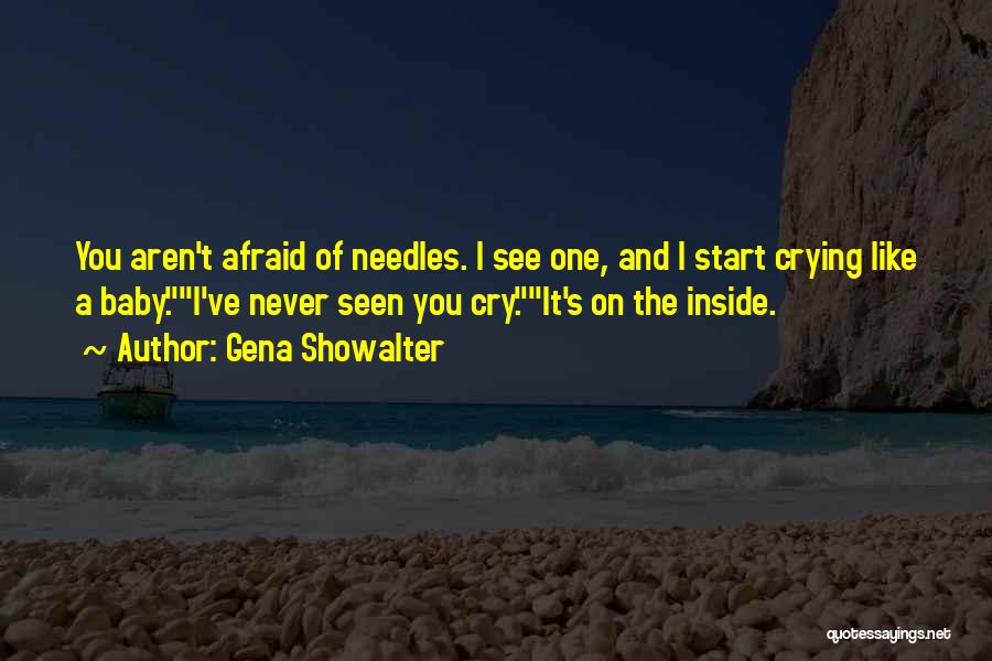 Gena Showalter Quotes: You Aren't Afraid Of Needles. I See One, And I Start Crying Like A Baby.i've Never Seen You Cry.it's On