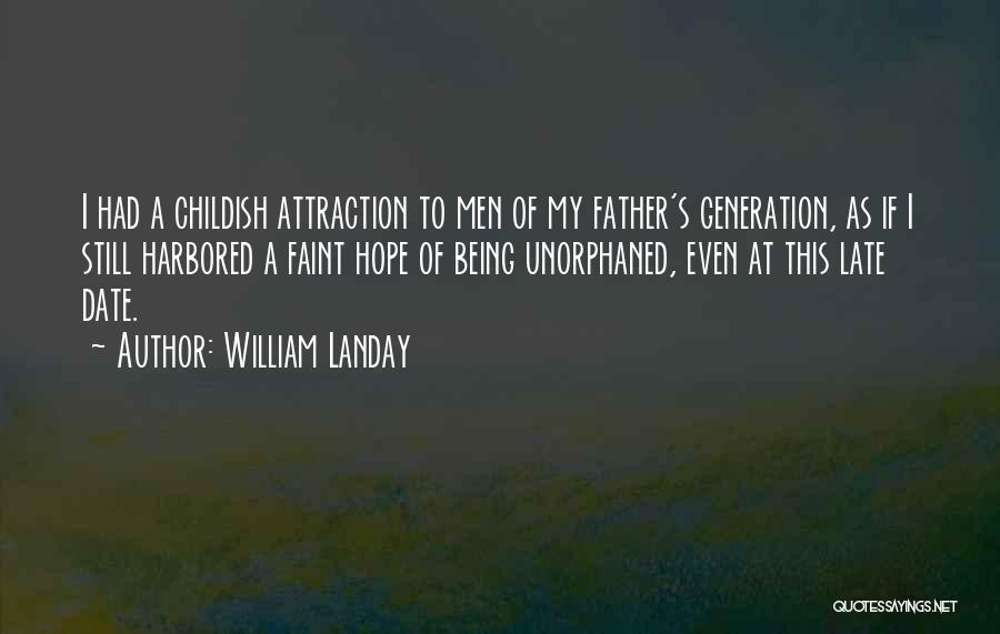 William Landay Quotes: I Had A Childish Attraction To Men Of My Father's Generation, As If I Still Harbored A Faint Hope Of