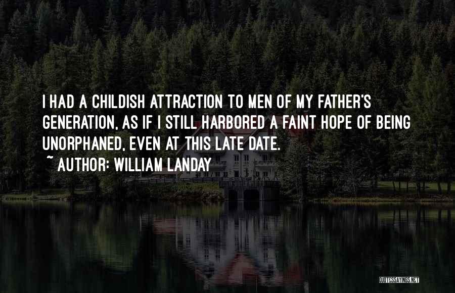 William Landay Quotes: I Had A Childish Attraction To Men Of My Father's Generation, As If I Still Harbored A Faint Hope Of