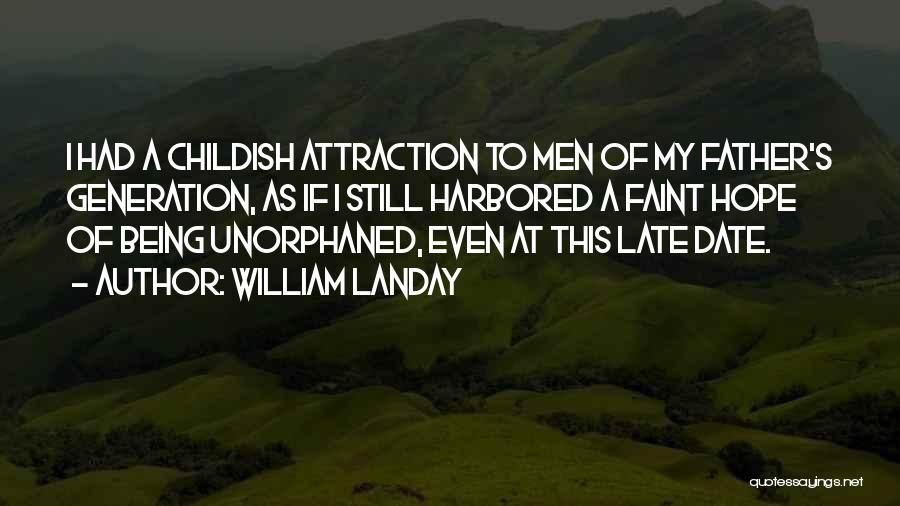 William Landay Quotes: I Had A Childish Attraction To Men Of My Father's Generation, As If I Still Harbored A Faint Hope Of