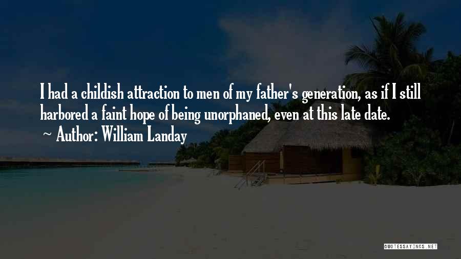 William Landay Quotes: I Had A Childish Attraction To Men Of My Father's Generation, As If I Still Harbored A Faint Hope Of