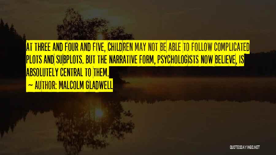 Malcolm Gladwell Quotes: At Three And Four And Five, Children May Not Be Able To Follow Complicated Plots And Subplots. But The Narrative