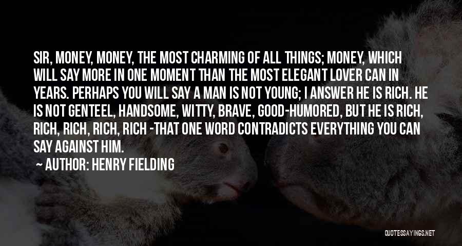 Henry Fielding Quotes: Sir, Money, Money, The Most Charming Of All Things; Money, Which Will Say More In One Moment Than The Most