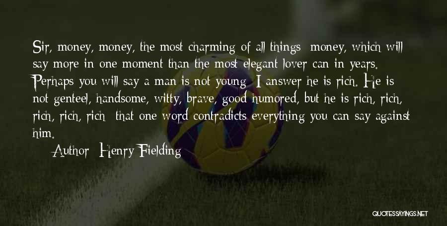 Henry Fielding Quotes: Sir, Money, Money, The Most Charming Of All Things; Money, Which Will Say More In One Moment Than The Most