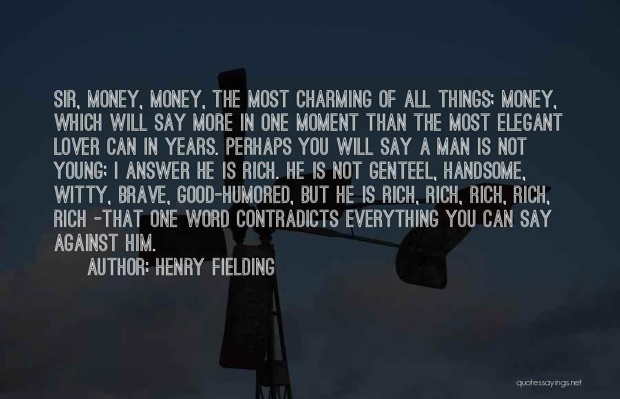 Henry Fielding Quotes: Sir, Money, Money, The Most Charming Of All Things; Money, Which Will Say More In One Moment Than The Most