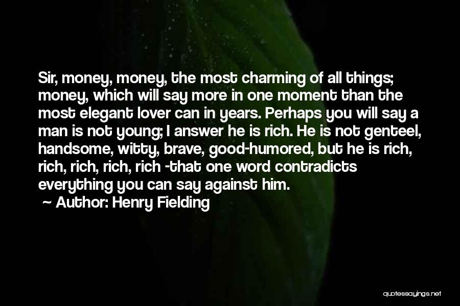 Henry Fielding Quotes: Sir, Money, Money, The Most Charming Of All Things; Money, Which Will Say More In One Moment Than The Most