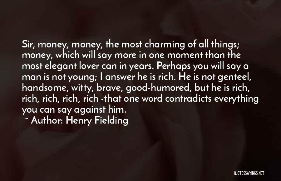 Henry Fielding Quotes: Sir, Money, Money, The Most Charming Of All Things; Money, Which Will Say More In One Moment Than The Most