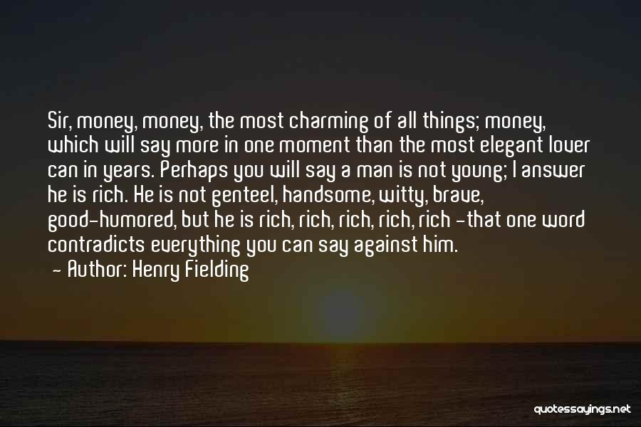 Henry Fielding Quotes: Sir, Money, Money, The Most Charming Of All Things; Money, Which Will Say More In One Moment Than The Most
