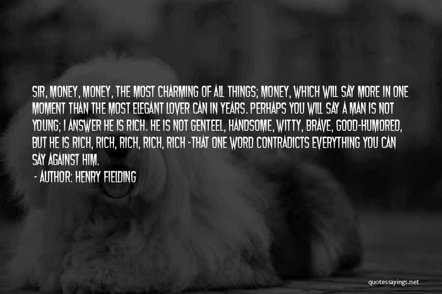 Henry Fielding Quotes: Sir, Money, Money, The Most Charming Of All Things; Money, Which Will Say More In One Moment Than The Most