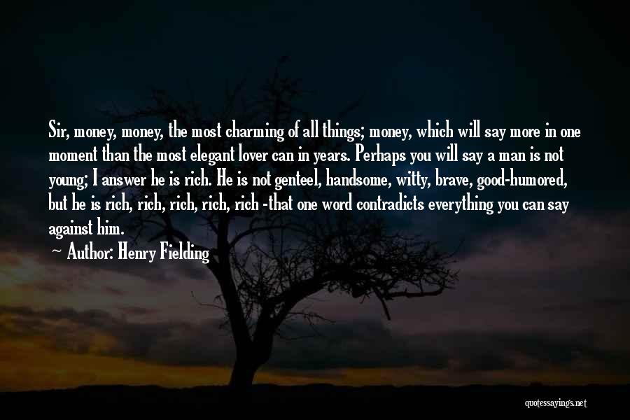 Henry Fielding Quotes: Sir, Money, Money, The Most Charming Of All Things; Money, Which Will Say More In One Moment Than The Most