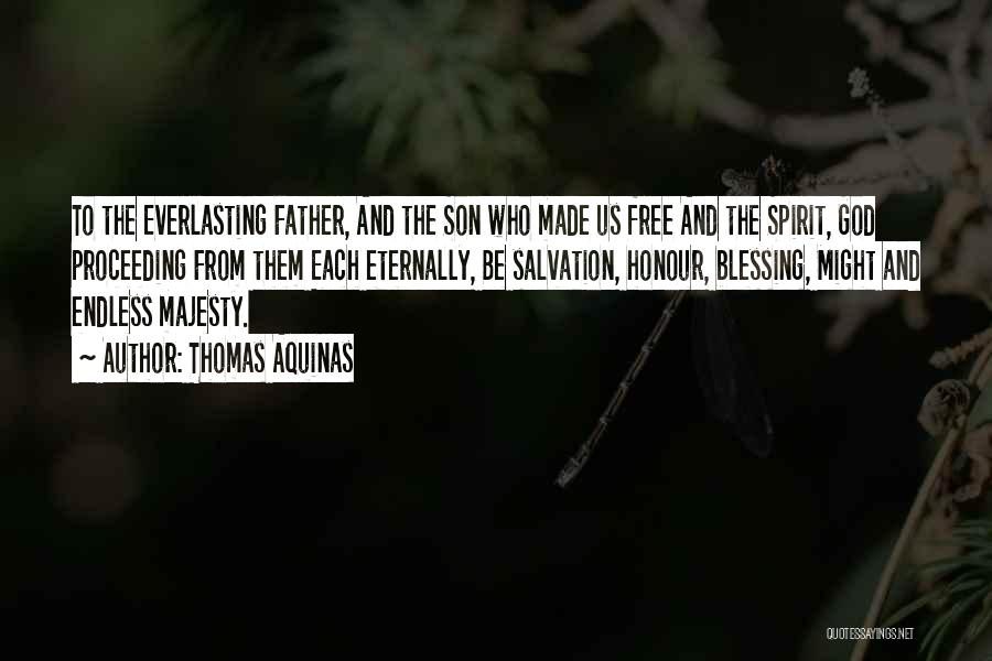 Thomas Aquinas Quotes: To The Everlasting Father, And The Son Who Made Us Free And The Spirit, God Proceeding From Them Each Eternally,