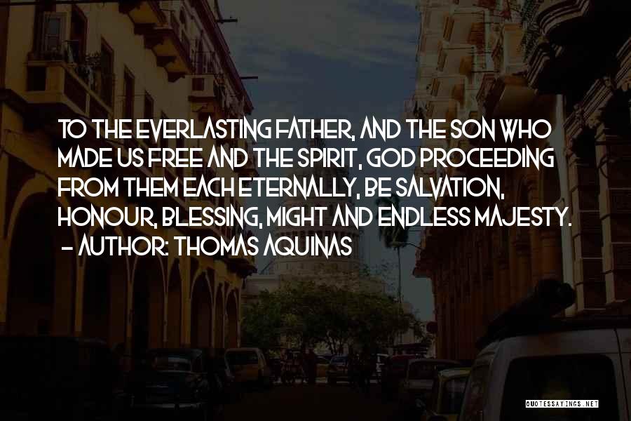 Thomas Aquinas Quotes: To The Everlasting Father, And The Son Who Made Us Free And The Spirit, God Proceeding From Them Each Eternally,