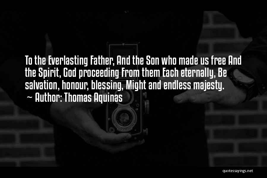 Thomas Aquinas Quotes: To The Everlasting Father, And The Son Who Made Us Free And The Spirit, God Proceeding From Them Each Eternally,
