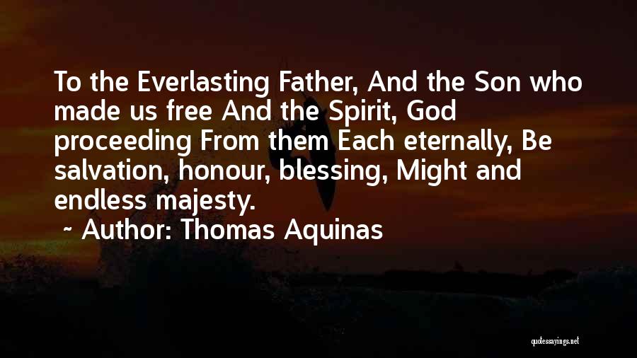 Thomas Aquinas Quotes: To The Everlasting Father, And The Son Who Made Us Free And The Spirit, God Proceeding From Them Each Eternally,