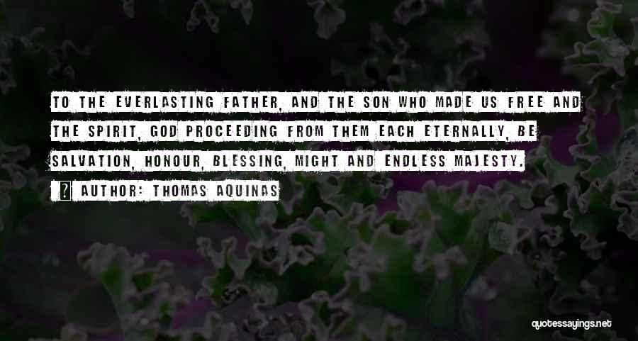 Thomas Aquinas Quotes: To The Everlasting Father, And The Son Who Made Us Free And The Spirit, God Proceeding From Them Each Eternally,