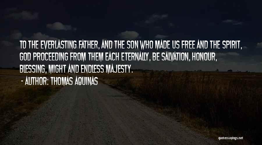 Thomas Aquinas Quotes: To The Everlasting Father, And The Son Who Made Us Free And The Spirit, God Proceeding From Them Each Eternally,