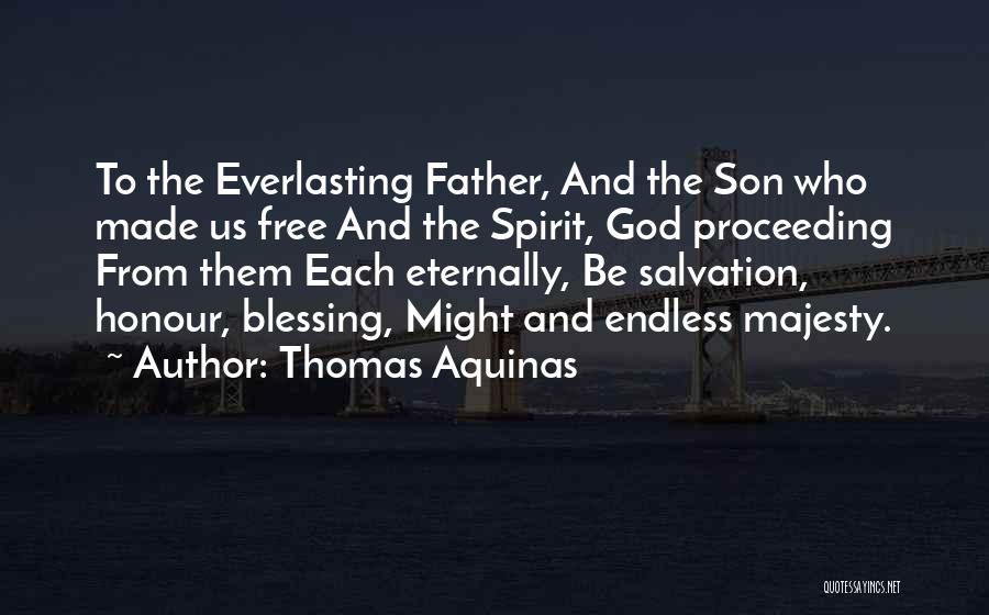 Thomas Aquinas Quotes: To The Everlasting Father, And The Son Who Made Us Free And The Spirit, God Proceeding From Them Each Eternally,