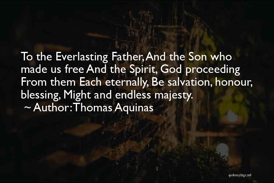 Thomas Aquinas Quotes: To The Everlasting Father, And The Son Who Made Us Free And The Spirit, God Proceeding From Them Each Eternally,