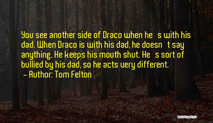 Tom Felton Quotes: You See Another Side Of Draco When He's With His Dad. When Draco Is With His Dad, He Doesn't Say