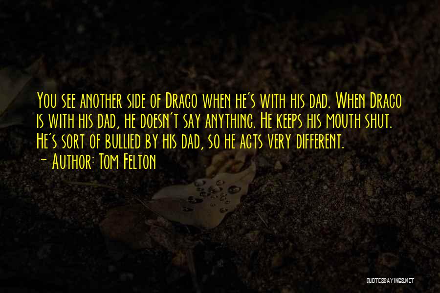 Tom Felton Quotes: You See Another Side Of Draco When He's With His Dad. When Draco Is With His Dad, He Doesn't Say