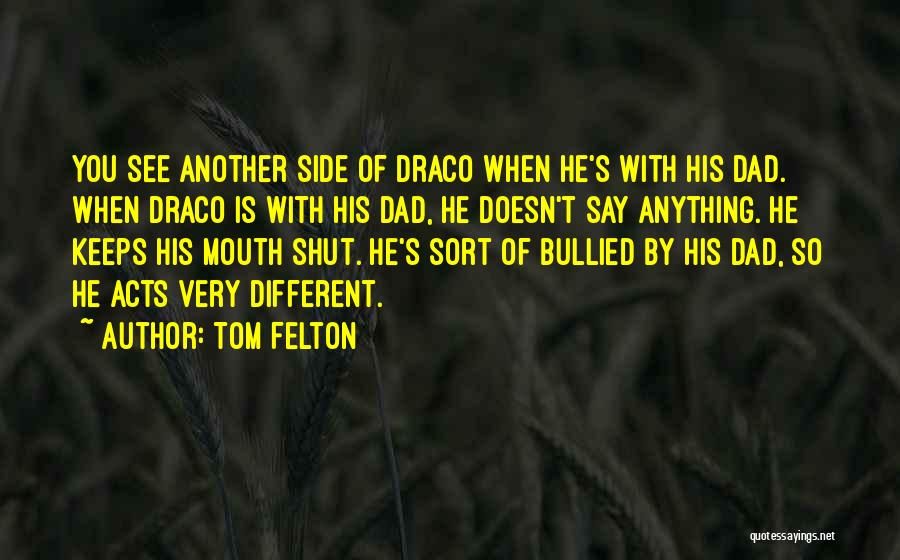 Tom Felton Quotes: You See Another Side Of Draco When He's With His Dad. When Draco Is With His Dad, He Doesn't Say