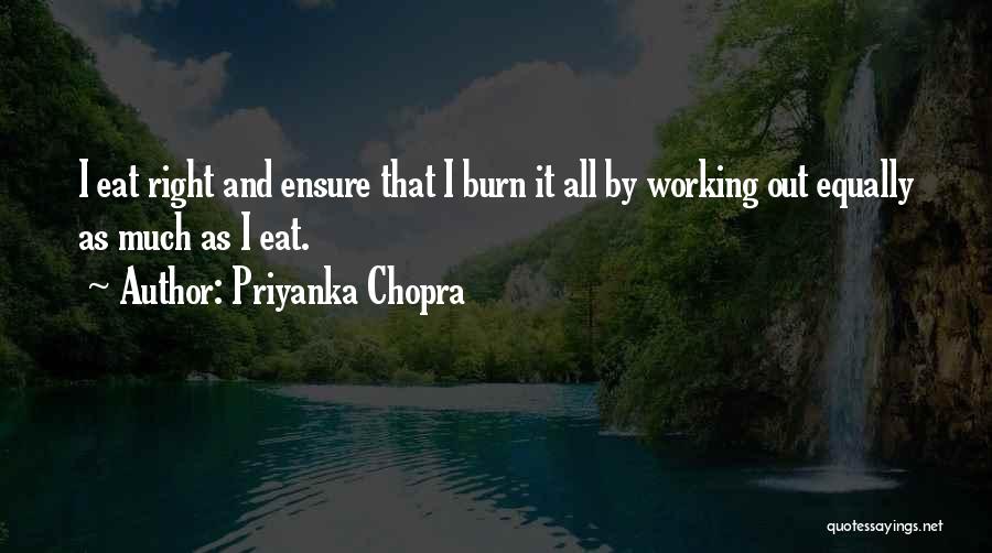 Priyanka Chopra Quotes: I Eat Right And Ensure That I Burn It All By Working Out Equally As Much As I Eat.