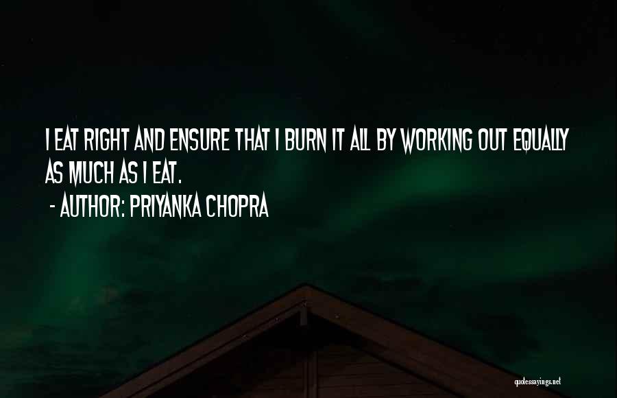 Priyanka Chopra Quotes: I Eat Right And Ensure That I Burn It All By Working Out Equally As Much As I Eat.