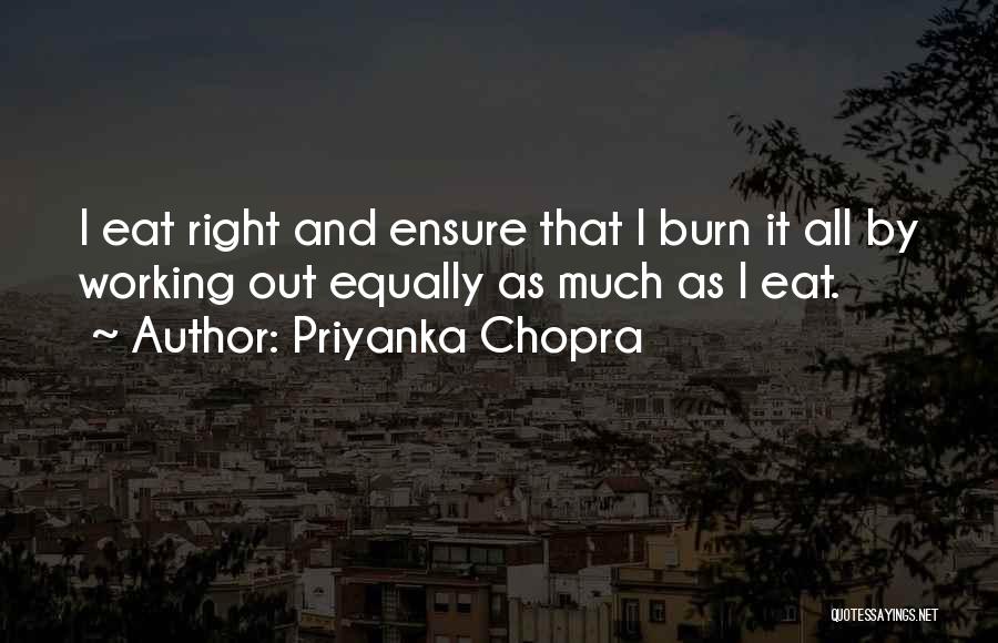 Priyanka Chopra Quotes: I Eat Right And Ensure That I Burn It All By Working Out Equally As Much As I Eat.