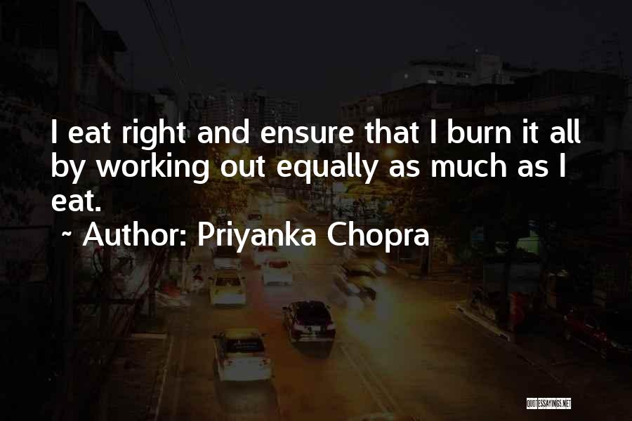 Priyanka Chopra Quotes: I Eat Right And Ensure That I Burn It All By Working Out Equally As Much As I Eat.