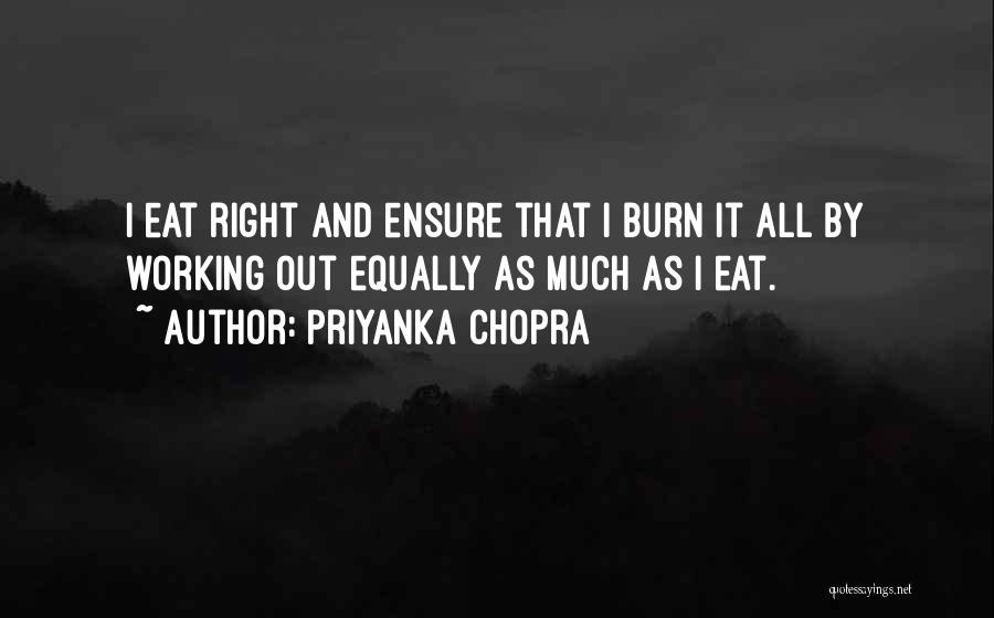 Priyanka Chopra Quotes: I Eat Right And Ensure That I Burn It All By Working Out Equally As Much As I Eat.