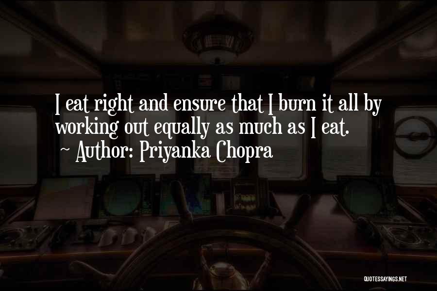 Priyanka Chopra Quotes: I Eat Right And Ensure That I Burn It All By Working Out Equally As Much As I Eat.