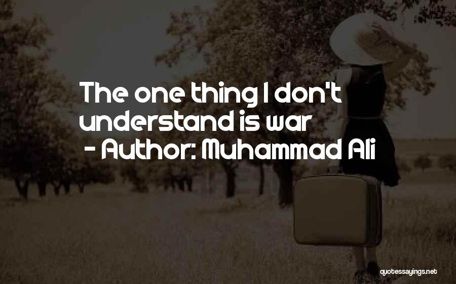 Muhammad Ali Quotes: The One Thing I Don't Understand Is War