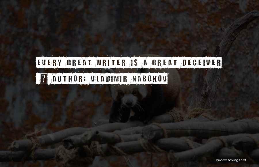 Vladimir Nabokov Quotes: Every Great Writer Is A Great Deceiver