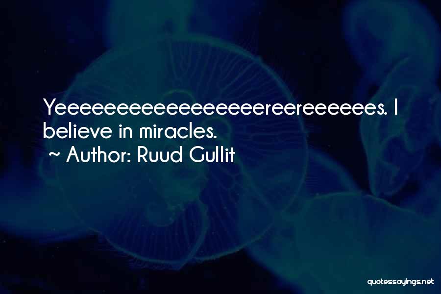 Ruud Gullit Quotes: Yeeeeeeeeeeeeeeeeereereeeeees. I Believe In Miracles.
