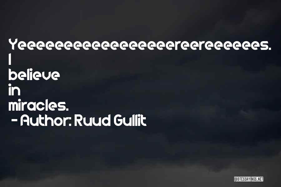 Ruud Gullit Quotes: Yeeeeeeeeeeeeeeeeereereeeeees. I Believe In Miracles.