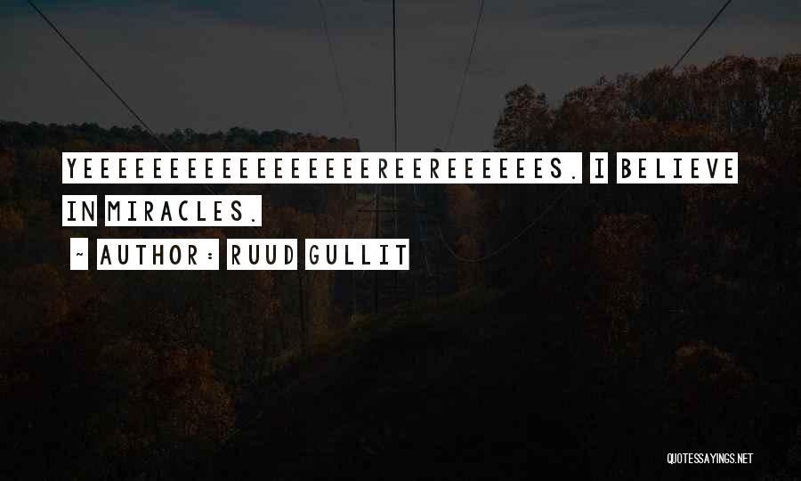 Ruud Gullit Quotes: Yeeeeeeeeeeeeeeeeereereeeeees. I Believe In Miracles.