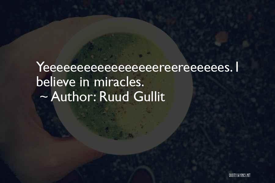 Ruud Gullit Quotes: Yeeeeeeeeeeeeeeeeereereeeeees. I Believe In Miracles.