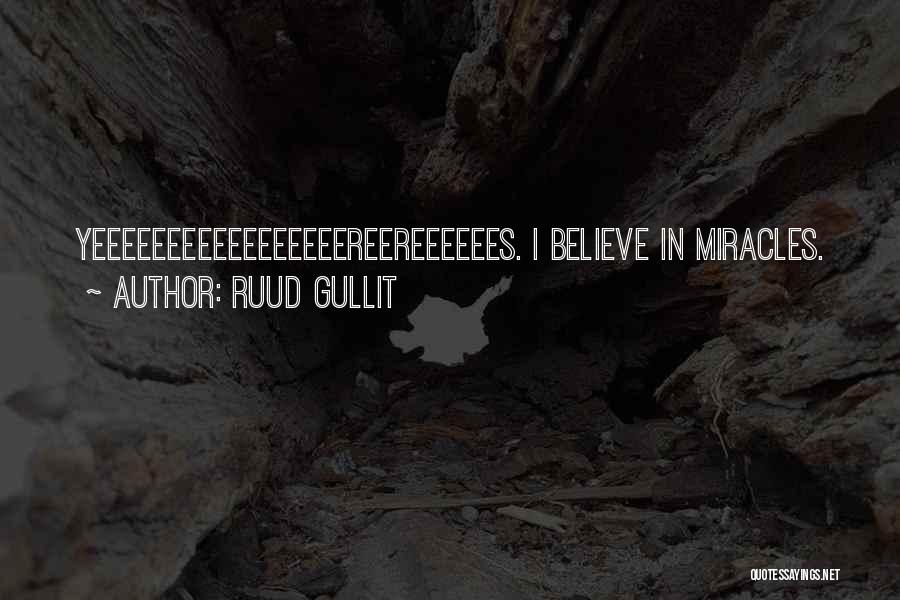 Ruud Gullit Quotes: Yeeeeeeeeeeeeeeeeereereeeeees. I Believe In Miracles.