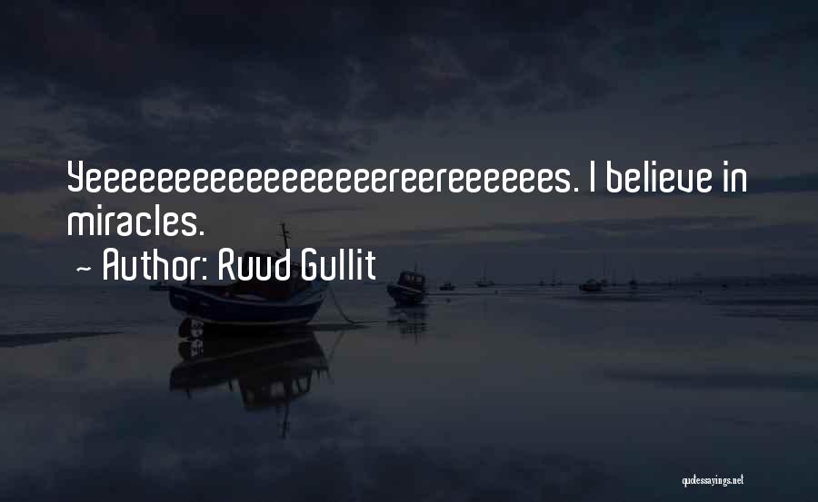 Ruud Gullit Quotes: Yeeeeeeeeeeeeeeeeereereeeeees. I Believe In Miracles.