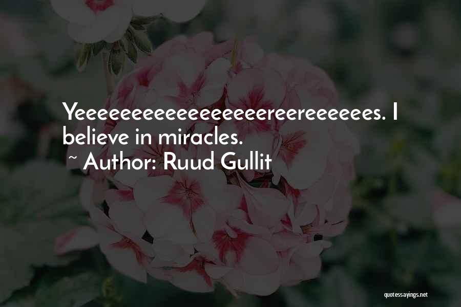 Ruud Gullit Quotes: Yeeeeeeeeeeeeeeeeereereeeeees. I Believe In Miracles.