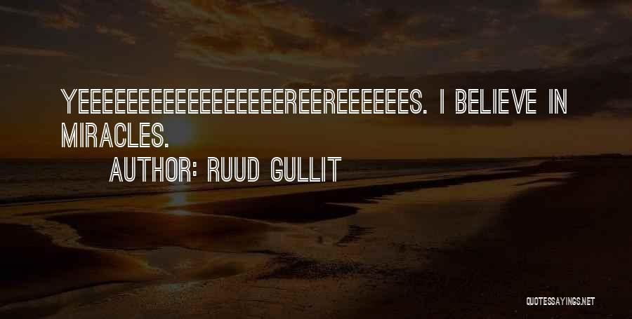 Ruud Gullit Quotes: Yeeeeeeeeeeeeeeeeereereeeeees. I Believe In Miracles.