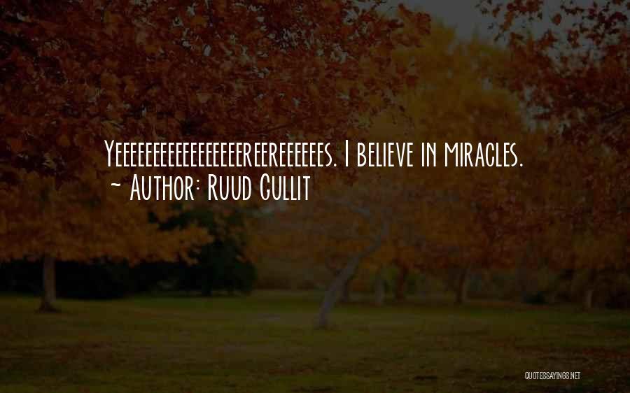 Ruud Gullit Quotes: Yeeeeeeeeeeeeeeeeereereeeeees. I Believe In Miracles.