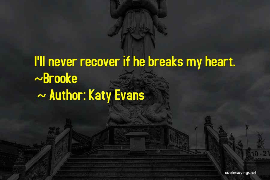 Katy Evans Quotes: I'll Never Recover If He Breaks My Heart. ~brooke