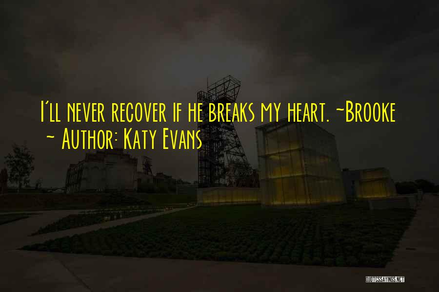 Katy Evans Quotes: I'll Never Recover If He Breaks My Heart. ~brooke