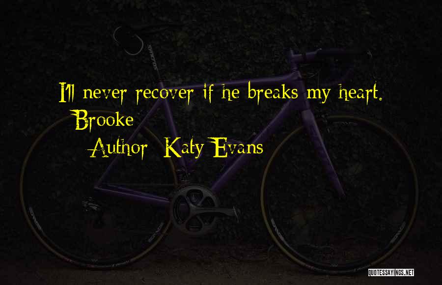 Katy Evans Quotes: I'll Never Recover If He Breaks My Heart. ~brooke