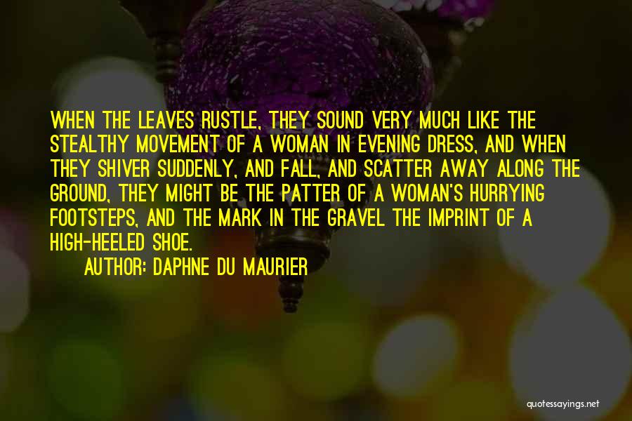 Daphne Du Maurier Quotes: When The Leaves Rustle, They Sound Very Much Like The Stealthy Movement Of A Woman In Evening Dress, And When