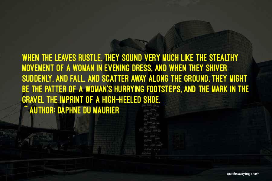 Daphne Du Maurier Quotes: When The Leaves Rustle, They Sound Very Much Like The Stealthy Movement Of A Woman In Evening Dress, And When