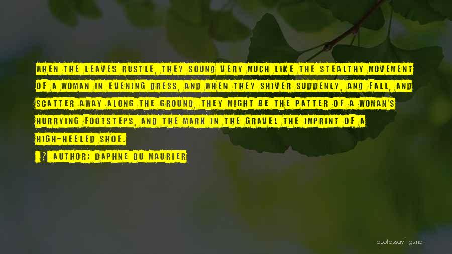 Daphne Du Maurier Quotes: When The Leaves Rustle, They Sound Very Much Like The Stealthy Movement Of A Woman In Evening Dress, And When