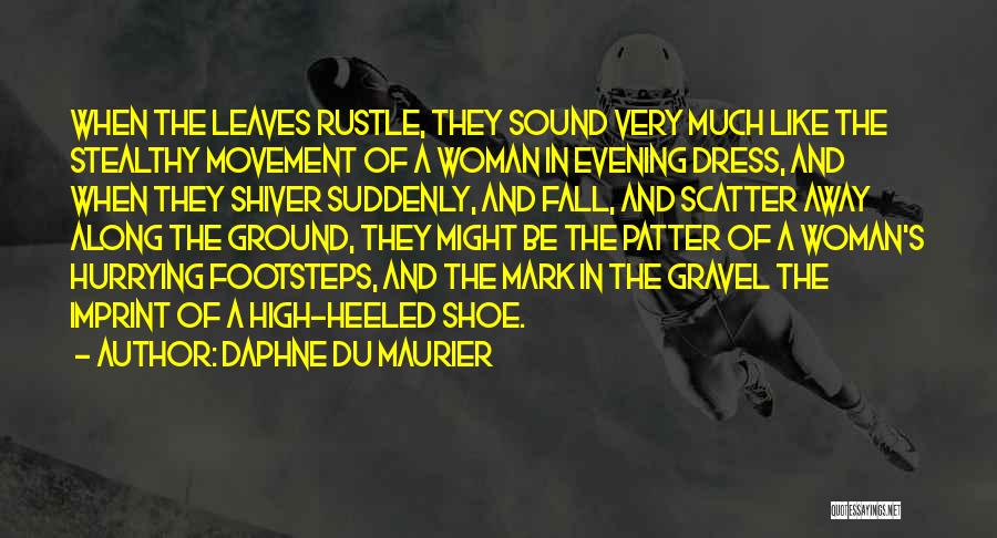 Daphne Du Maurier Quotes: When The Leaves Rustle, They Sound Very Much Like The Stealthy Movement Of A Woman In Evening Dress, And When
