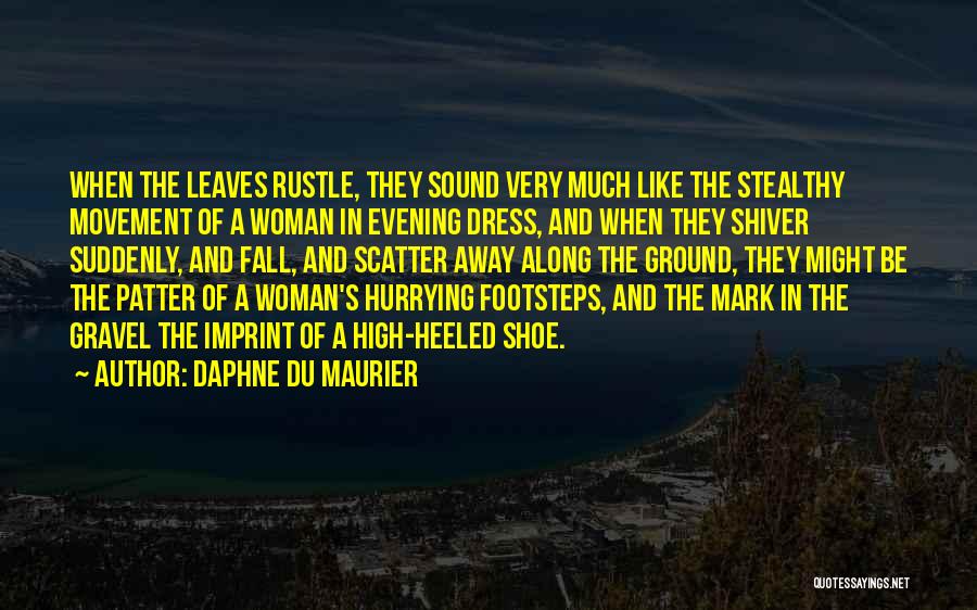 Daphne Du Maurier Quotes: When The Leaves Rustle, They Sound Very Much Like The Stealthy Movement Of A Woman In Evening Dress, And When